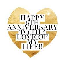 Happy 6th Anniversary Curt 6 Years And Counting Happy Aniversary Love Anniversary 6th Wedding Anniversary