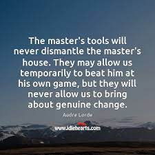 The Master S Tools Will Never Dismantle The Master S House They May Allow Idlehearts