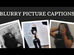 Blurry Picture Captions Caption For Blurry Picture Blurry Caption For Instagram Blurry Caption Youtube