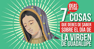 Dia de la virgen de guadalupe. 7 Cosas Que Debes De Saber Sobre El Dia De La Virgen De Guadalupe