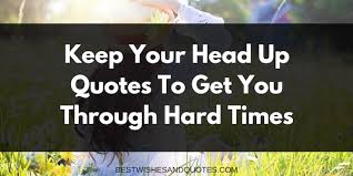 Walk gently in the lives of others. Best Online Keep Your Head Up Through Hard Times Quotes