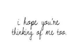 I Hope You Re Thinking Of Me Too My Mind Quotes Love Quotes Quotes