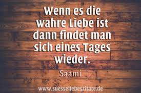 Wenn Es Die Wahre Liebe Ist Dann Findet Man Sich Eines Tages Wieder Susse Liebeszitate Spruche Zitate Spruche Zitate