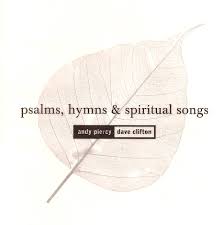 Psalms, hymns, and spiritual songs: Psalms Hymns And Spiritual Songs Andy Piercy David Clifton Little Room Recordings