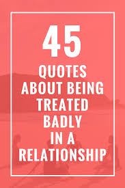 45 Quotes About Being Treated Badly In A Relationship Celebrate Yoga Bad Relationship Bad Quotes Quotes