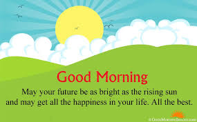 Similarly quotes about future and bright future quotes push you to go beyond your limits and reach your potential. May Your Future Be As Bright As The Rising Sun And May Get All The Happiness In Your Life Good Morning Wishes Quotes Morning Wishes Quotes Morning Quotes Funny