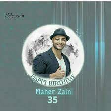 Happy Birthday Maher Zain Happy 35 Years And More To Come Maher Zain Happy Birthday Happy