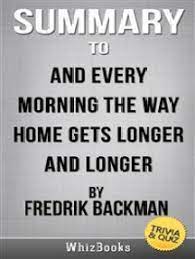 The dawn of everything fundamentally transforms our understanding of the human past and offers a path toward imagining new forms of freedom, new ways of organizing society. Lea Summary Of And Every Morning The Way Home Gets Longer And Longer A Novella By Fredrik Backman Trivia Quiz Reads De Whiz Books En Linea Libros