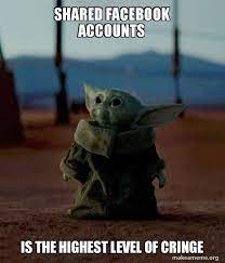 Shared Facebook Accounts Is The Highest Level Of Cringe Baby Yoda Make A Meme