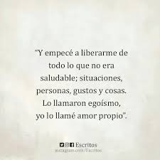 Y Empece A Liberarme De Todo Lo Que No Era Saludable Lo Llamaron Egoismo Yo Lo Llame Amor Propio Frases De Egoismo Amor Propio Frases Bonitas