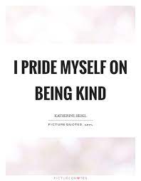 I Pride Myself On Being Kind Picture Quotes