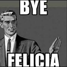 Bye Felicia Bye Felicia Know Your Meme