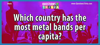 Use it or lose it they say, and that is certainly true when it. Country With The Most Metal Bands Per Capita