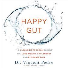Vincent pedre, md ifmcp dr. Amazon Com Happy Gut The Cleansing Program To Help You Lose Weight Gain Energy And Eliminate Pain Audible Audio Edition Vincent Pedre Patrick Lawlor Harperaudio Audible Audiobooks