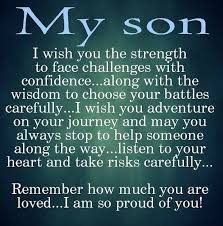 Birthday Message For My Son Turning 10 My Son I Wish You The Strength To Face Challenges With Confidence Along With The Wisdom To Choose Your Battles Car My Son Quotes Son Quotes Love My Son Quotes