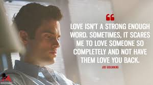 Love Isn T A Strong Enough Word Sometimes It Scares Me To Love Someone So Completely And Not Have Them Love You Back Magicalquote Tv Series Quotes Netflix Quotes Tv Show