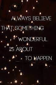 Motivational Quotes Always Believe That Something Wonderful Is About To Happen Always Believe That Something Wonderful Is About To Happen Wise Words Words Quotes