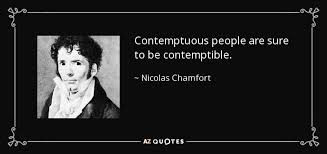 Find 39 ways to say contemptuous, along with antonyms, related words, and example sentences at thesaurus.com, the world's most trusted free thesaurus. Nicolas Chamfort Quote Contemptuous People Are Sure To Be Contemptible