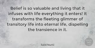 In a world full of temporary things. Said Nursi Belief Is So Valuable And Living That It Infuses With Life Quotetab