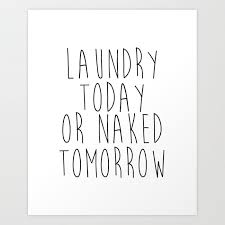 Laundry room pictures to print. Printable Art Laundry Today Or Naked Tomorrow Sign Laundry Room Print Print Funny Black And White Art Print By Lovelyprints Society6