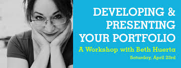 Developing & Presenting Your Portfolio: A Workshop with Beth Huerta