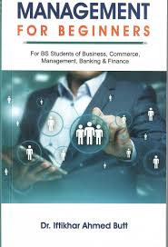 MANAGEMENT FOR BEGINNERS FOR BS STUDENTS OF BUSINESS, COMMERCE, MANAGEMENT, BANKING & FINANCE HB