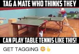 Driving to a tournament with a club. Tagamate Who Thinks Thev Can Play Table Tennis Likethis Get Tagging Meme On Me Me
