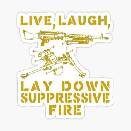 Live, Laugh, Lay Down Suppressive Fire" Sticker for Sale by RENAGADE4LYF |  Redbubble