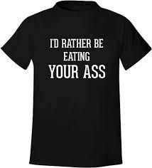 Amazon.com: I'd Rather Be Eating YOUR ASS - Men's Soft & Comfortable  T-Shirt, Black, Small : Clothing, Shoes & Jewelry