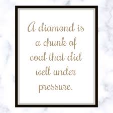 Best diamond quotes selected by thousands of our users! A Diamond Is A Chunk Of Coal That Did Well Under Pressure Quote Printable How Diamonds Are Made Making Diamonds Under Pressure Under Pressure Printable Quotes Jewelry For Her