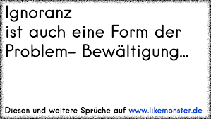 Ignoranzist Auch Eine Form Der Problem Bewaltigung Tolle Spruche Und Zitate Auf Www Likemonster De