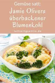 Jamie Olivers Uberbackener Blumenkohl Gemuse Satt Gratin Rezept Rezepte Mit Blumenkohl Blumenkohl Brokkoli Auflauf