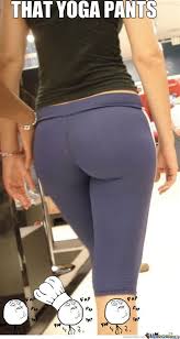 You can see here beautiful girls in yoga pants. Tight Pants Memes