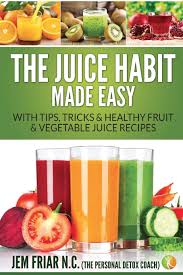 I have lost 18 pounds in 15 weeks. Amazon Com The Juice Habit Made Easy With Tips Tricks Healthy Fruit Vegetable Juice Recipes 1 Personal Detox Coach Simple Guide To Healthy 9781681859736 Friar Jem Books
