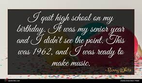 Inspiring and distinctive quotes by barry white. Barry White Quote I Quit High School