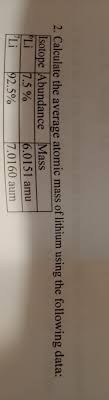 The atomic mass for each element listed in the periodic table is actually the weighted average mass of all of the different isotopes of the element. 2 Calculate The Average Atomic Mass Of Lithium Using Chegg Com