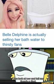 Belle Delphine Is Actually Selling Her Bath Water To Thirsty Fans Ifunny Bath Water Memes Popular Memes