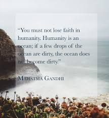 You must not lose faith in humanity. Water Quote By Gandhi Gandhi Quotes Water Quotes Faith In Humanity