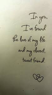 In You I Ve Found The Love Of My Life And My Closest Truest Friend 3 Love Quotes Inspirational Quotes About Love Words