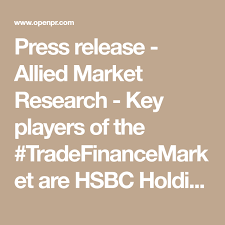 Press Release Allied Market Research Key Players Of The Tradefinancemarket Are Hsbc Holdings Trade Finance Jpmorgan Chase Business Intelligence Solutions