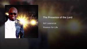 The Presence of the Lord - Ikiri Lawrence - YouTube