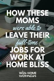 How These Moms Were Able To Leave Their Full Time Jobs For Work At Home Bliss Working From Home Work From Home Jobs Job