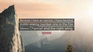 41 public enemies famous quotes: Michael Moore Quote Because I Have An Opinion I Have Become Public Enemy Number One To