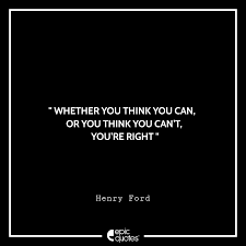 Whether You Think You Can Or You Think You Can T You Re Right Henry Ford