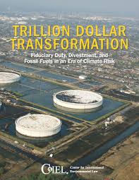 Trillion Dollar Transformation: Fiduciary Duty, Divestment, and Fossil Fuels  in an Era of Climate Risk (Jan 2017) | Center for International  Environmental Law