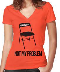 not my chair not my problem freshthreadshop fitted v neck t shirt by freshthreadshop in 2021 stupid t shirts dad to be shirts printed shirts