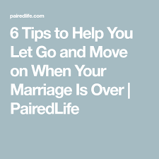 6 Tips To Help You Let Go And Move On When Your Marriage Is Over Best Marriage Advice Failing Marriage Quotes Marriage Advice Quotes