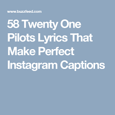  58 Twenty One Pilots Lyrics That Make Perfect Instagram Captions Twenty One Pilots Lyrics Twenty One Pilots Quotes Twenty One Pilots