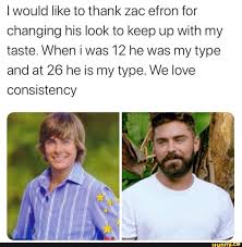 It also gave the internet extensive footage of his weird faces and attempts at. I Would Like To Thank Zac Efron For Changing His Look To Keep Up With My Taste When Was 12 He Was My Type And At 26 He Is My Type We