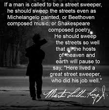 If A Man Is Called To Be A Street Sweeper He Should Sweep The Streets Even As Michelangelo Martin Luther King Jr Quotes Martin Luther King Quotes King Quotes